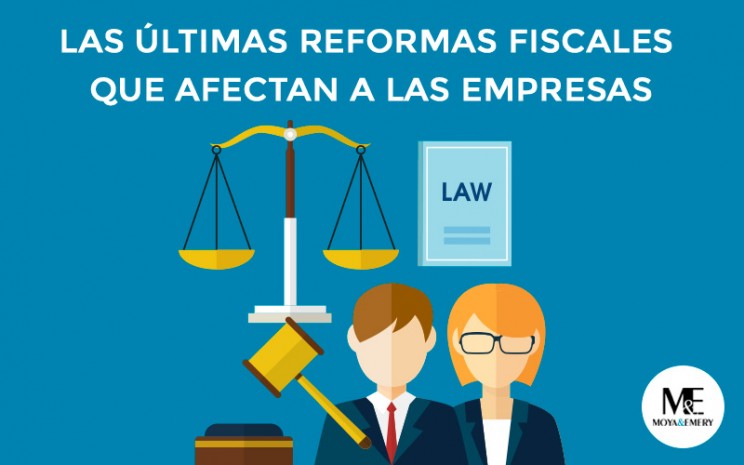 Las últimas Reformas Fiscales Que Afectan A Las Empresas. - Moya&Emery